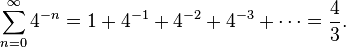 \sum_{n=0}^\infty 4^{-n} = 1 + 4^{-1} + 4^{-2} + 4^{-3} + \cdots = {4\over 3}. \;